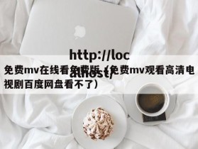 免费mv在线看免费版（免费mv观看高清电视剧百度网盘看不了）